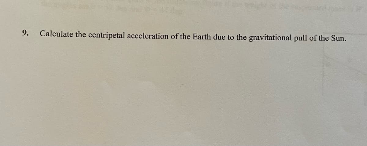 9. Calculate the centripetal acceleration of the Earth due to the gravitational pull of the Sun.