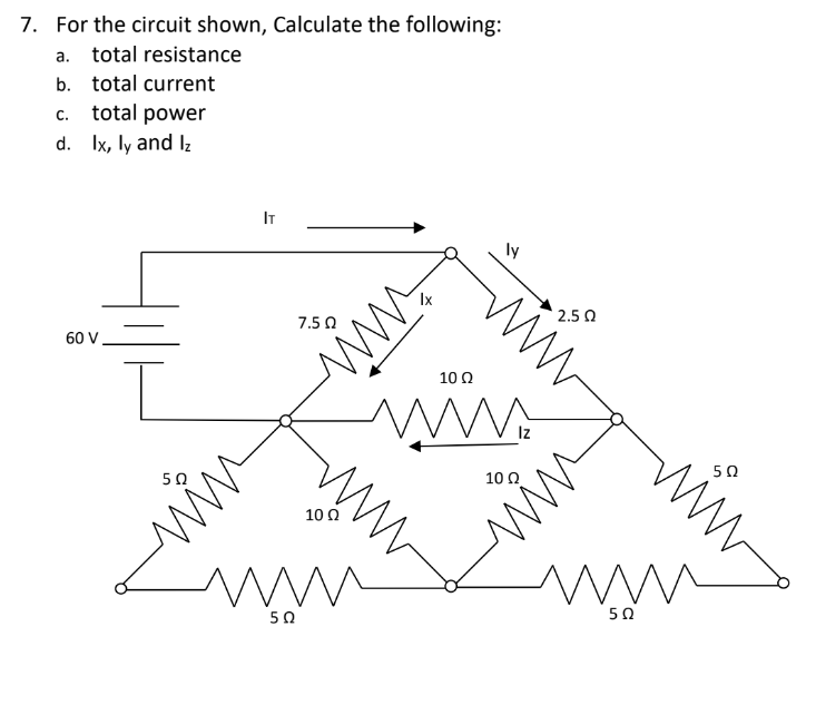 7. For the circuit shown, Calculate the following:
a. total resistance
b. total current
c. total power
d. Ix, ly and Iz
IT
ly
ww
Ix
2.5 0
7.5 0
60 V.
10 Ω
www
50
10 0
50
10 Ω
50
50
ww
