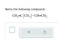 Name the following compound:
CH₂-C (CH₂)-CH-CH₂
X
5