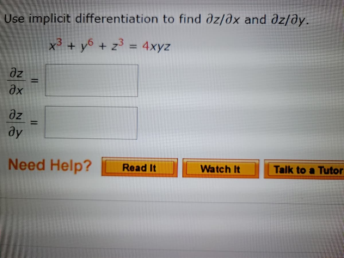 Use implicit differentiation to find dz/ðx and dz/ðy.
x³ + y6 + z³ = 4xyz
dz
əx
az
%3D
ay
Need Help?
ル。
Read It
Watch I
