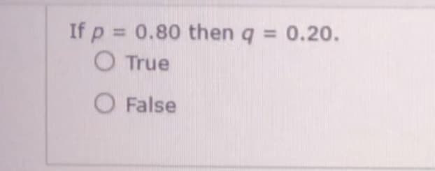 If p = 0.80 then q = 0.20.
O True
O False