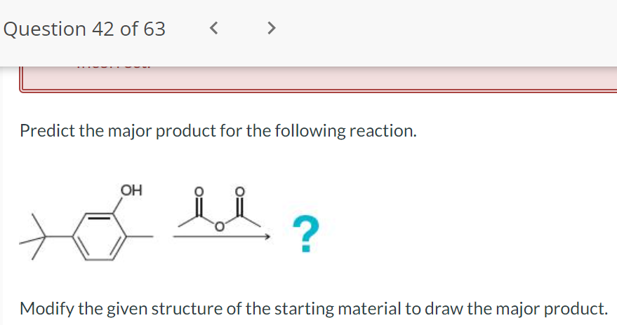 Question 42 of 63
>
>
Predict the major product for the following reaction.
OH
toll?
Modify the given structure of the starting material to draw the major product.