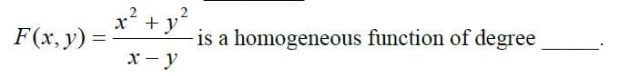 2
x? + y
F(x, y) =
is a homogeneous function of degree
x - y
