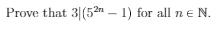 Prove that 3|(5n – 1) for all n e N.
