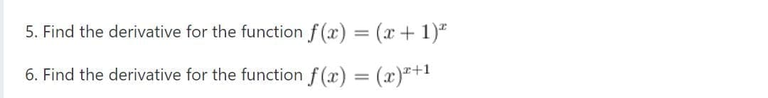 5. Find the derivative for the function f(x) = (x + 1)²
6. Find the derivative for the function f(x) = (x)²+¹