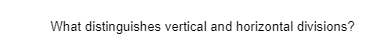 What distinguishes vertical and horizontal divisions?