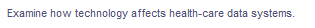 Examine how technology affects health-care data systems.