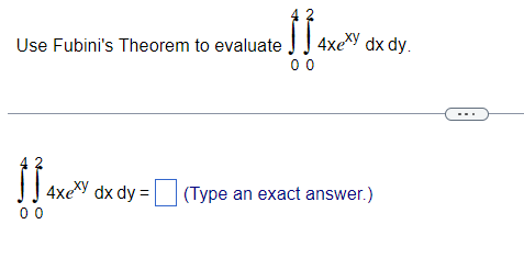 Use Fubini's Theorem to evaluate
1³4xexy
00
4xexy dx dy.
}}.
4xexy dx dy = (Type an exact answer.)
00