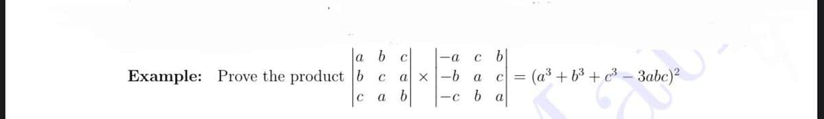 la b
C
-a
Example: Prove the product b
a x-6
c = (a³ + b³ + c³ = 3abc)²
a
C
-c
a
