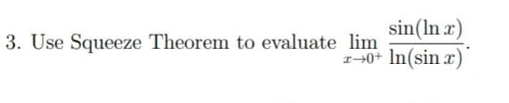 sin(In r)
2-0+ In(sin x)
3. Use Squeeze Theorem to evaluate lim
