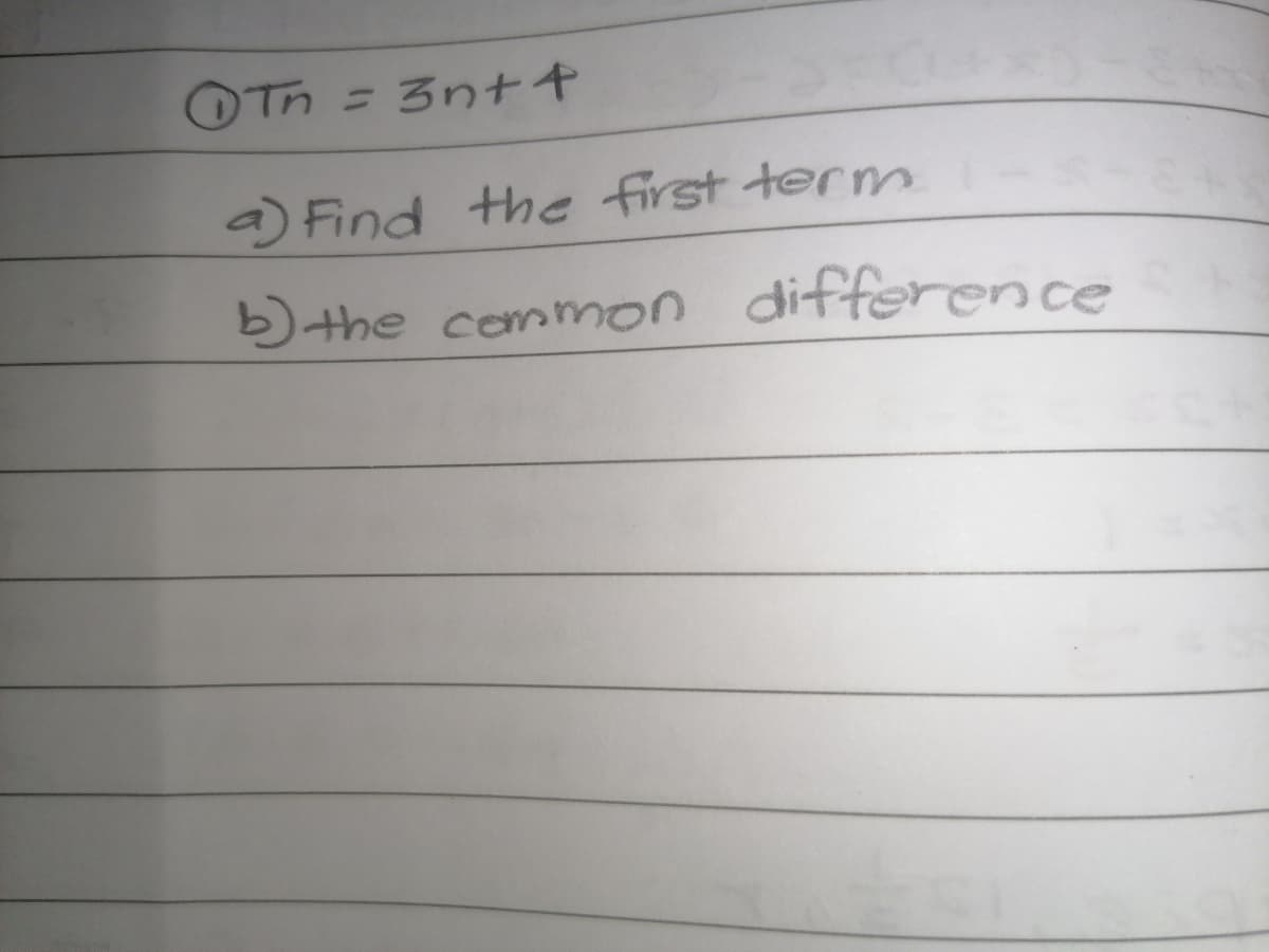 OTh
3nt4
%3D
a) Find the first term
b)the cemmon difference
