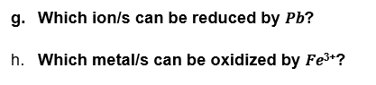 g. Which ion/s can be reduced by Ph?
h. Which metal/s can be oxidized by Fe*?
