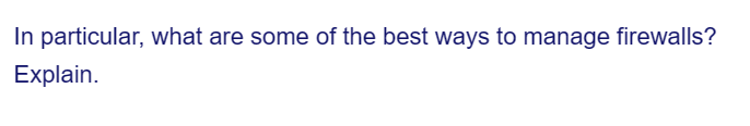 In particular, what are some of the best ways to manage firewalls?
Explain.