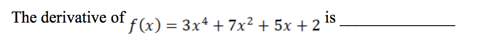 The derivative of
is
f (x) = 3x* + 7x² + 5x + 2
%3D
