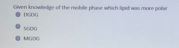 Given knowledge of the mobile phase which lipid was more polar
DGDG
SGDG
MGDG
