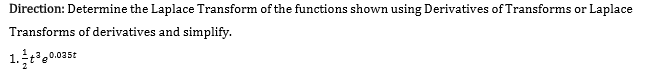 Direction: Determine the Laplace Transform of the functions shown using Derivatives of Transforms or Laplace
Transforms of derivatives and simplify.
1.035:
0.035t
