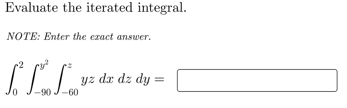 Evaluate the iterated integral.
NOTE: Enter the exact answer.
IL yz de dz dy =
-90
-60
