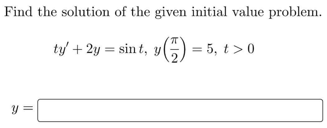 Find the solution of the given initial value problem.
π
ty' + 2y = sint, y
=
5, t> 0
||