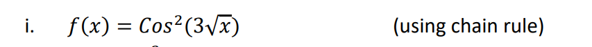 i.
f (x) = Cos?(3Vx)
(using chain rule)
