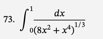 73.
1
dx
0(8x² + x4) ¹/
1/3