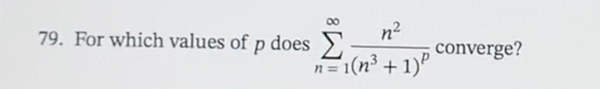 n²
n=1(n³ +1) P
79. For which values of p does -
converge?