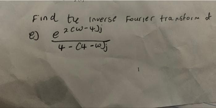 Find the Inverse Fourier transform of
2 CW-4Jj
e)
4-(4-6);
e
1