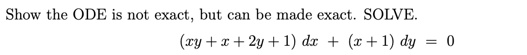 Show the ODE is not exact, but can be made exact. SOLVE.
(xy + x + 2y + 1) dx + (x + 1) dy
=
: 0