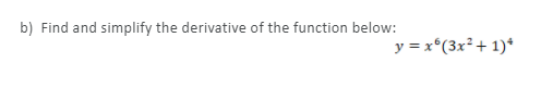 b) Find and simplify the derivative of the function below:
y = x°(3x²+ 1)*
