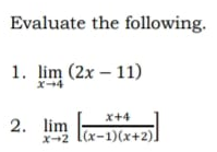 Evaluate the following.
1. lim (2x – 11)
x-4
x+4
2. lim
x-2 l(x-1)(x+2),
