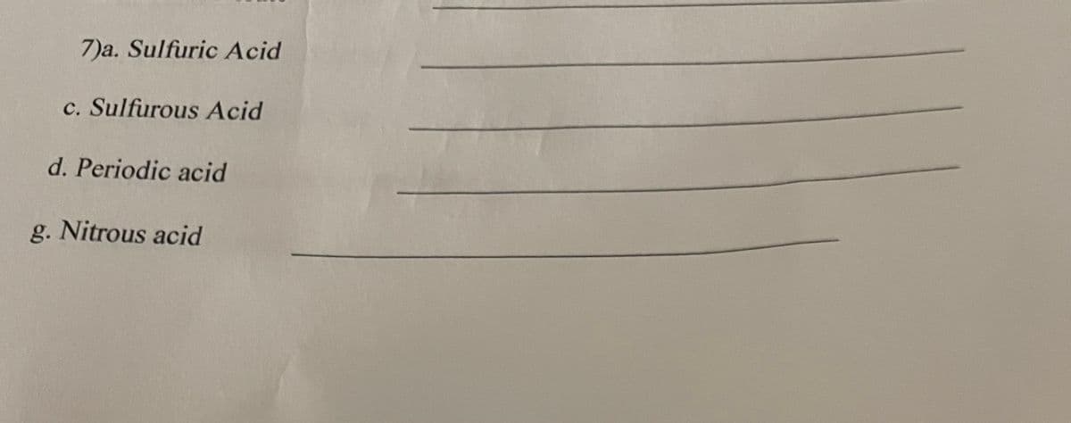 7)a. Sulfuric Acid
c. Sulfurous Acid
d. Periodic acid
g. Nitrous acid
