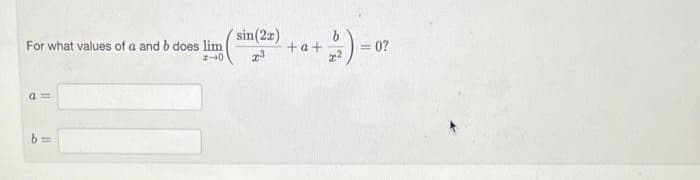 For what values of a and b does lim
1-0
a=
11
sin(2x)
23
+a+
$ 2)
<=0?