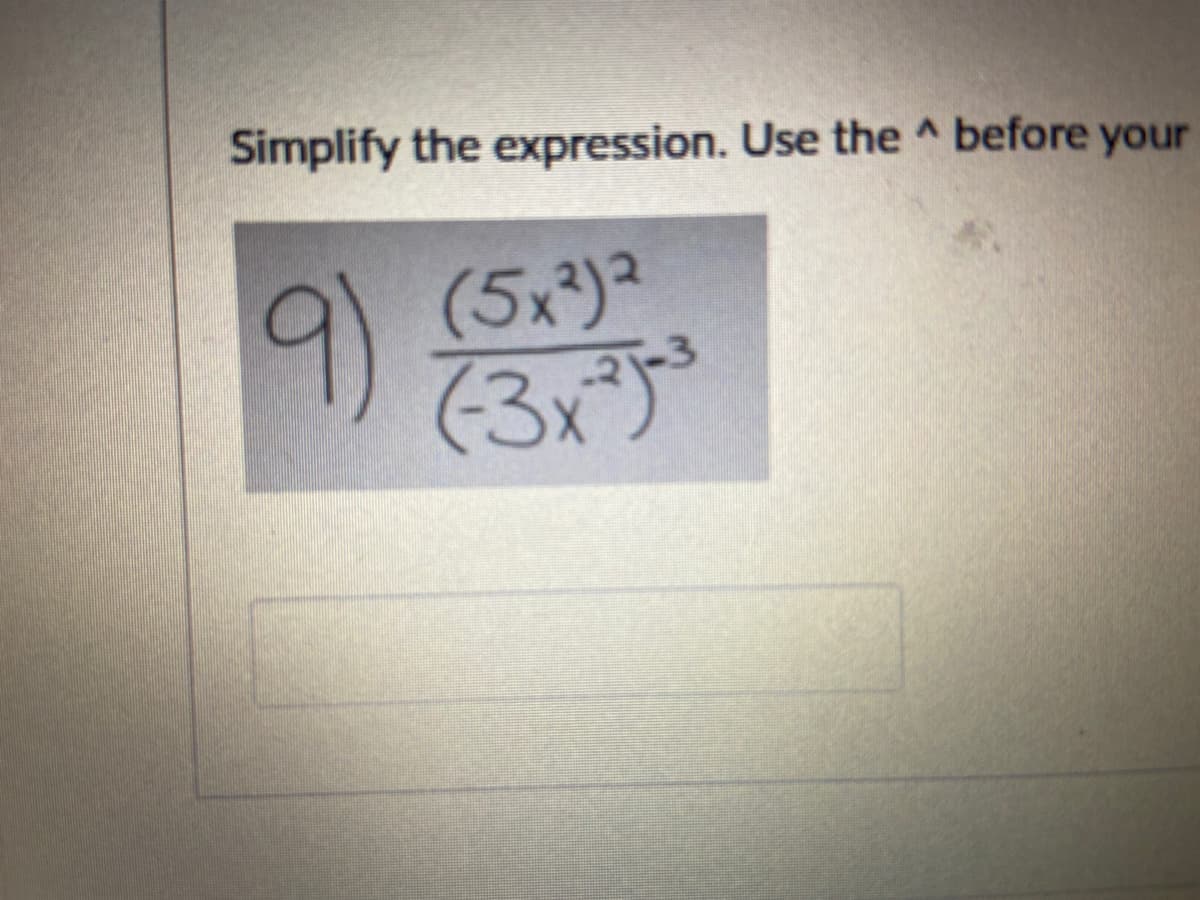 Simplify the expression. Use the before your
9)
(5x²)²
(3x)
