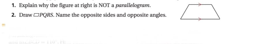 1. Explain why the figure at right is NOT a parallelogram.
2. Draw OPQRS. Name the opposite sides and opposite angles.
