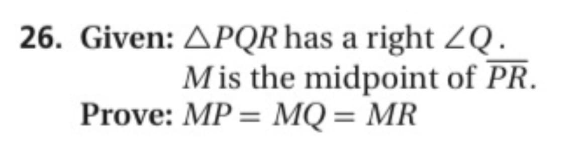 26. Given: APQR has a right 2Q.
Mis the midpoint of PR.
Prove: MP = MQ = MR
%3D
