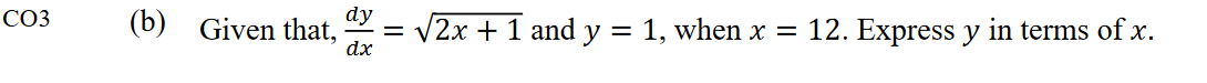 СОЗ
(b)
Given that,
dy
= V2x + 1 and y = 1, when x = 12. Express y in terms of x.
dx
