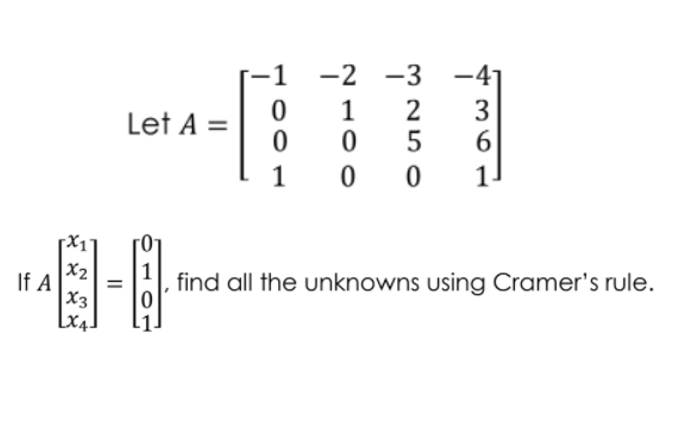 -2 -3
2
5
Let A =
1
X2
If A
X3
Lx4.
find all the unknowns using Cramer's rule.
%3D
10

