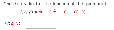 Find the gradient of the function at the given point.
f(x, y) = 4x + 2y2 + 10, (2, 3)
Vf(2, 3) =
