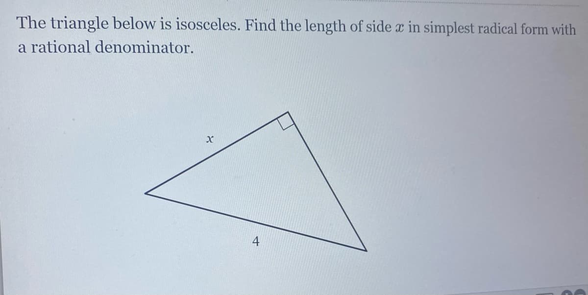 The triangle below is isosceles. Find the length of side x in simplest radical form with
a rational denominator.
