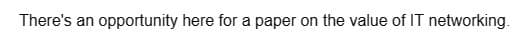 There's an opportunity here for a paper on the value of IT networking.