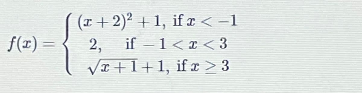 (x+2)² + 1, ifx < =1
f(x)
2,
if – 1< x < 3
=
VI +1+1, if r > 3
