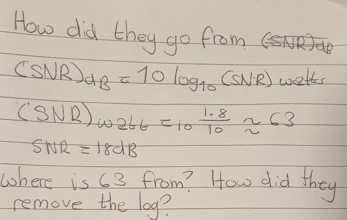 How did they ao from (SNRDde
CSNR)dR=10 logn CSNR) wetks
CSNR)2tteto To s
1.8
where is 63 from? How did Hhey
remove the log?
