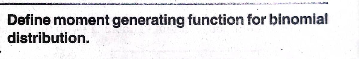 Define moment generating function for binomial
distribution.
