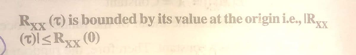 Rx (T) is bounded by its value at the origin i.e., IRy
) (T)<Rx (0)
XX
