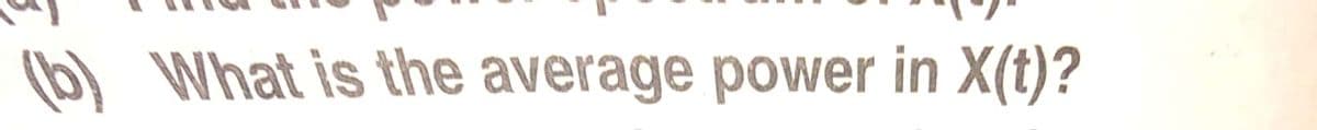 (b) What is the average power in X(t)?
