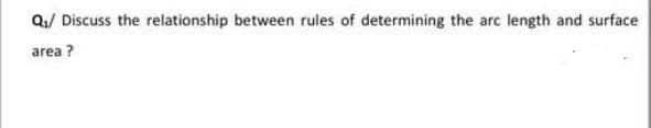 Q/ Discuss the relationship between rules of determining the arc length and surface
area ?
