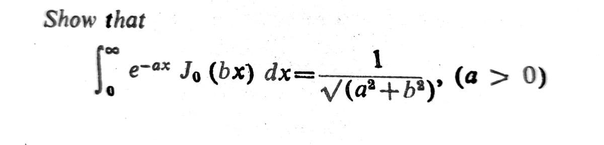 Show that
So e e-ax J₁ (bx) dx=
1
Via²
√(a³ + b³)³
(a > 0)