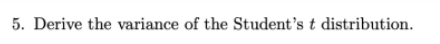 5. Derive the variance of the Student's t distribution.
