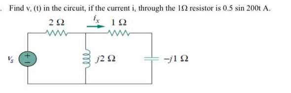 .Find v, (t) in the circuit, if the current i, through the 12 resistor is 0.5 sin 200t A.
2Ω
1Ω
j2 2
-j1 2
