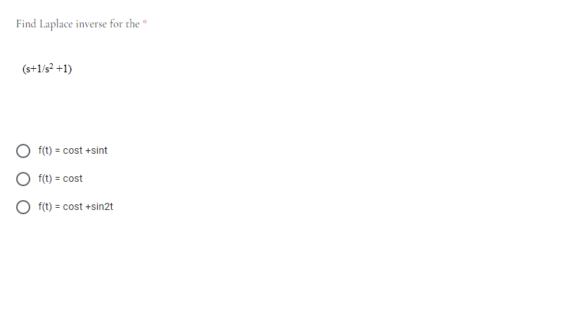 Find Laplace inverse for the
(s+1/s? +1)
O f(t) = cost +sint
f(t) = cost
f(t) = cost +sin2t
