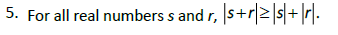 5. For all real numbers s and r, s+r>s+ r.
